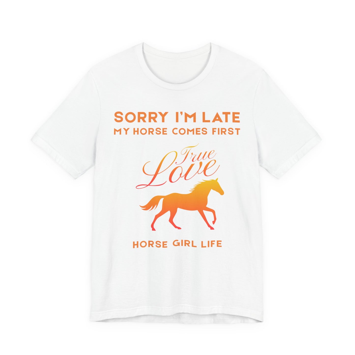 Sorry I'm Late My horse comes first Tee - Horse Girl Shirt 