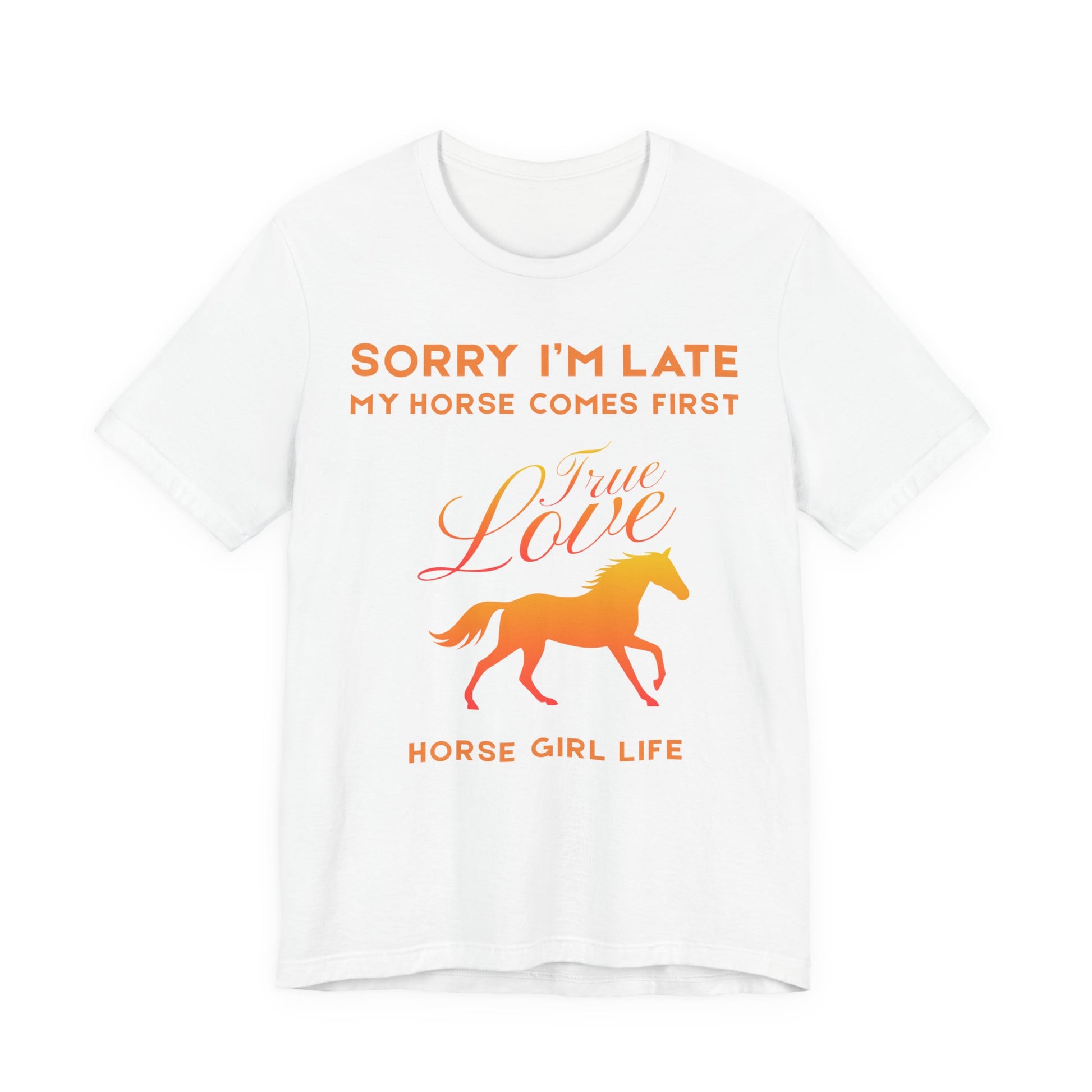 Sorry I'm Late My horse comes first Tee - Horse Girl Shirt 