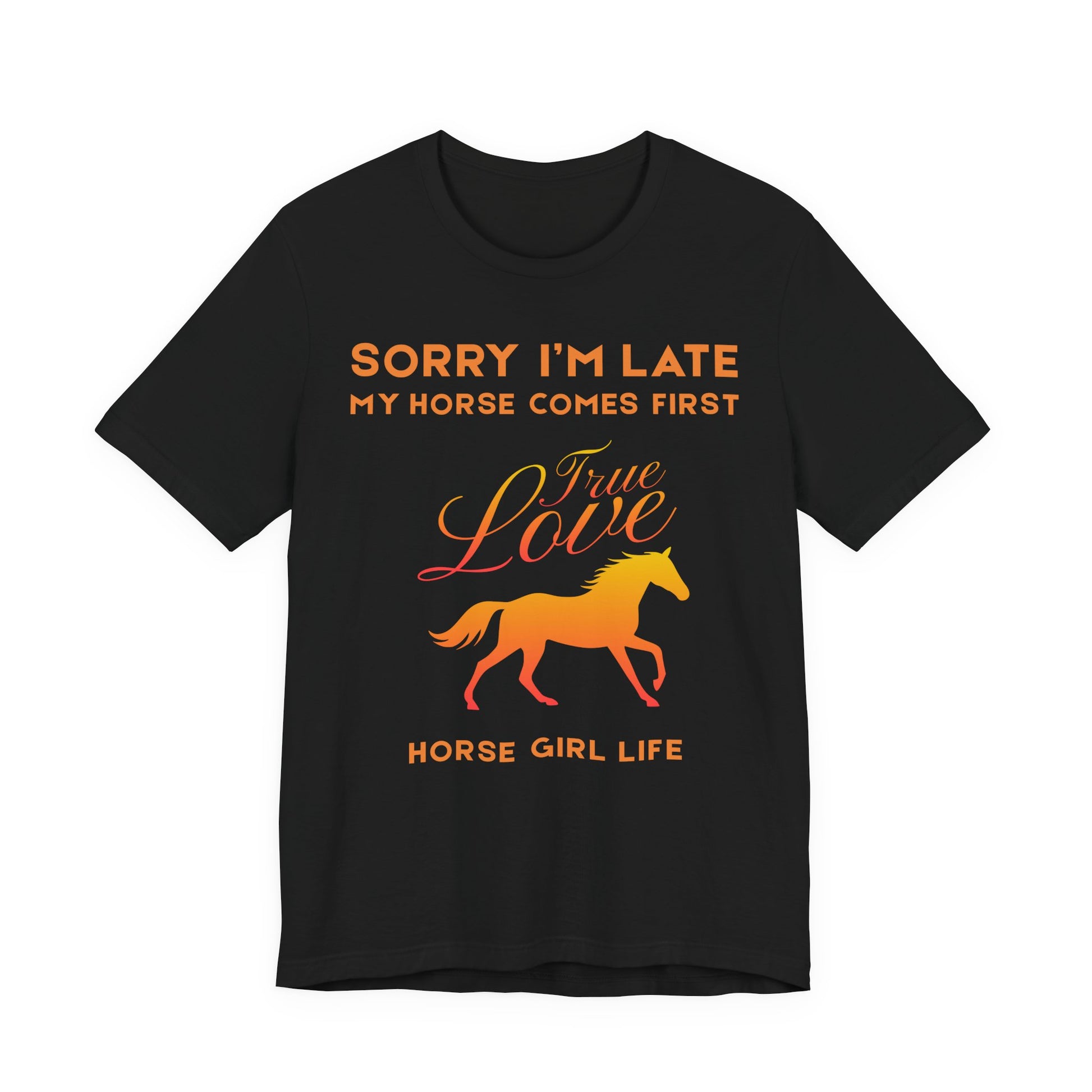 Sorry I'm Late My horse comes first Tee - Horse Girl Shirt 