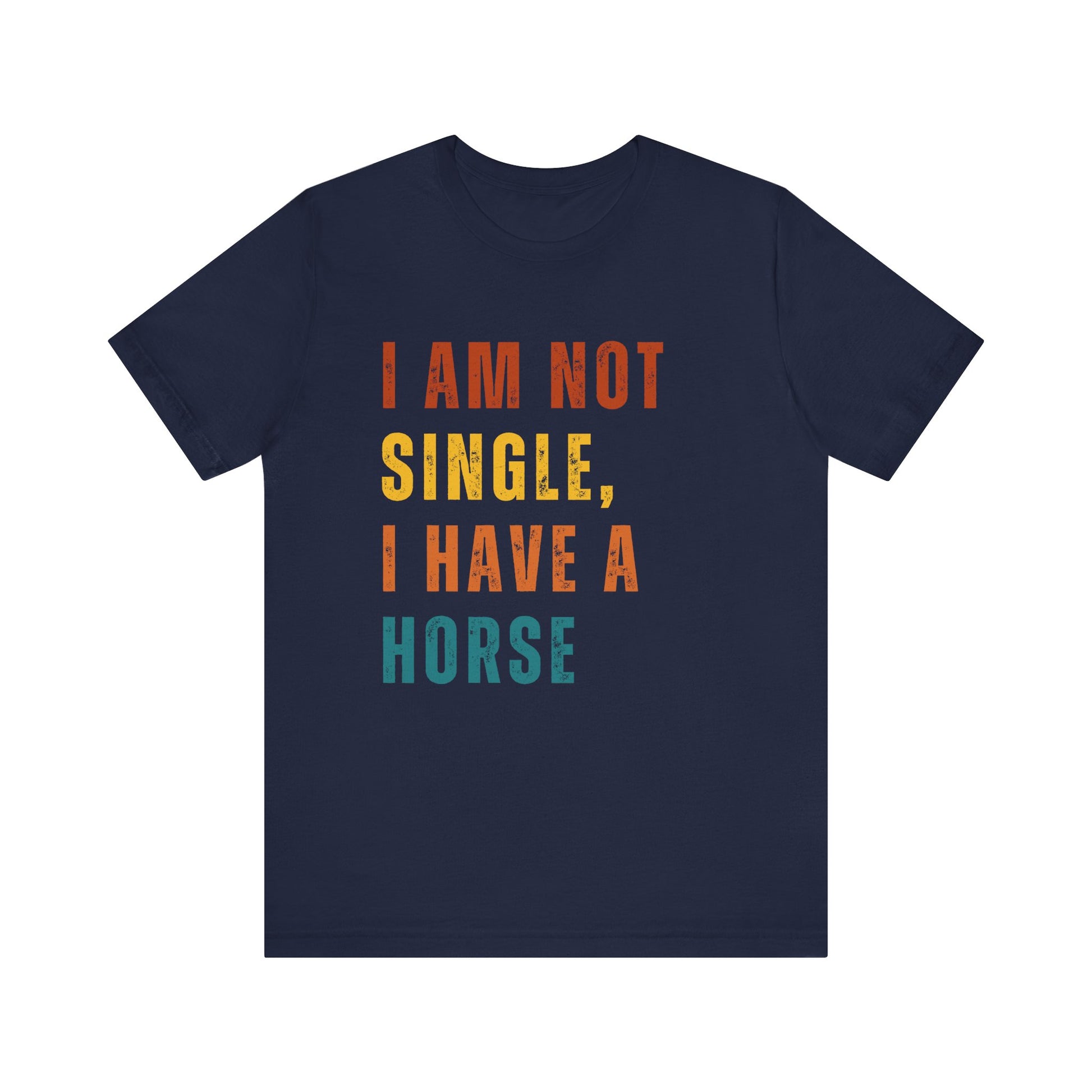 Navy blue t-shirt with colorful text 'I AM NOT SINGLE, I HAVE A HORSE' on a white background