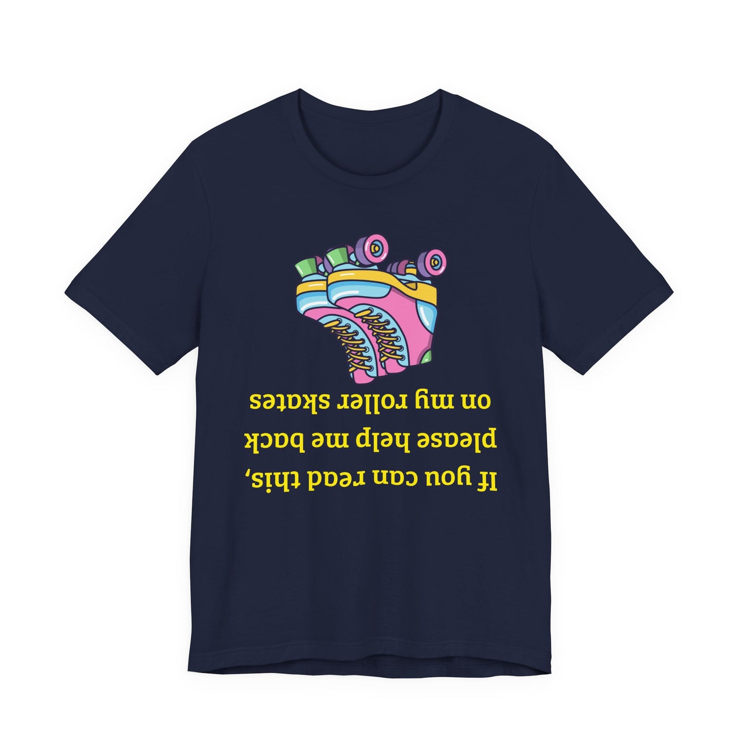 Roller skate shirt A navy blue short-sleeve t-shirt with a colorful graphic of a roller skate and yellow text that reads 'If you can read this, please help me back on my roller skates' (written upside down).