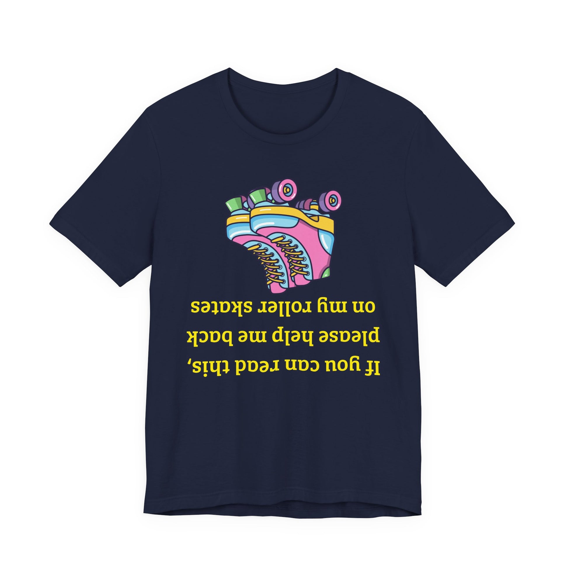Roller skate shirt A navy blue short-sleeve t-shirt with a colorful graphic of a roller skate and yellow text that reads 'If you can read this, please help me back on my roller skates' (written upside down).