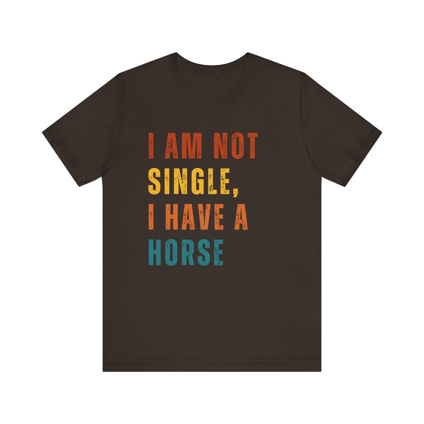 Brown t-shirt with colorful text 'I AM NOT SINGLE, I HAVE A HORSE' on a white background