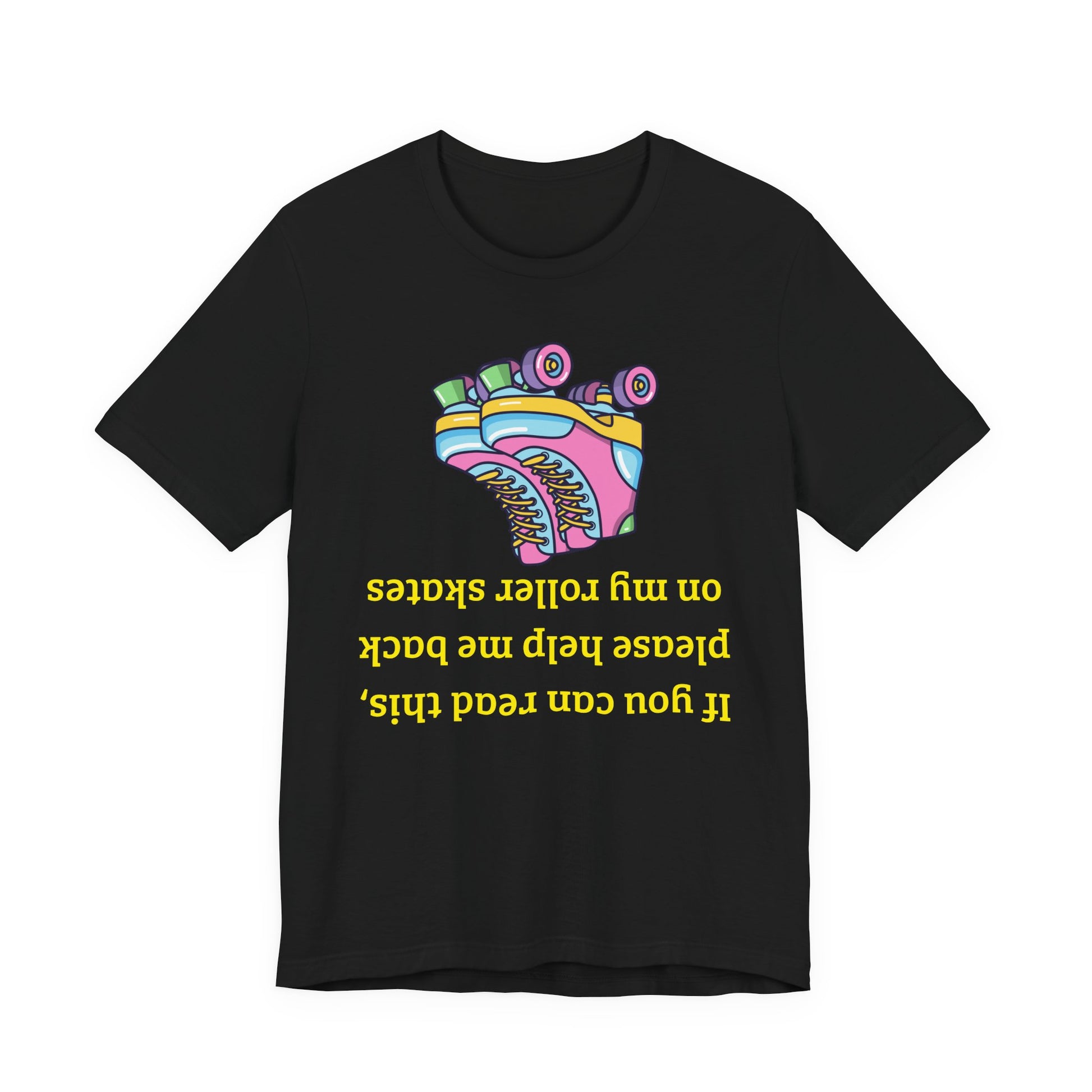 Roller skate shirt A black short-sleeve crewneck t-shirt featuring a colorful graphic of roller skates and yellow text that reads 'If you can read this, please help me back on my roller skates' in upside-down lettering.