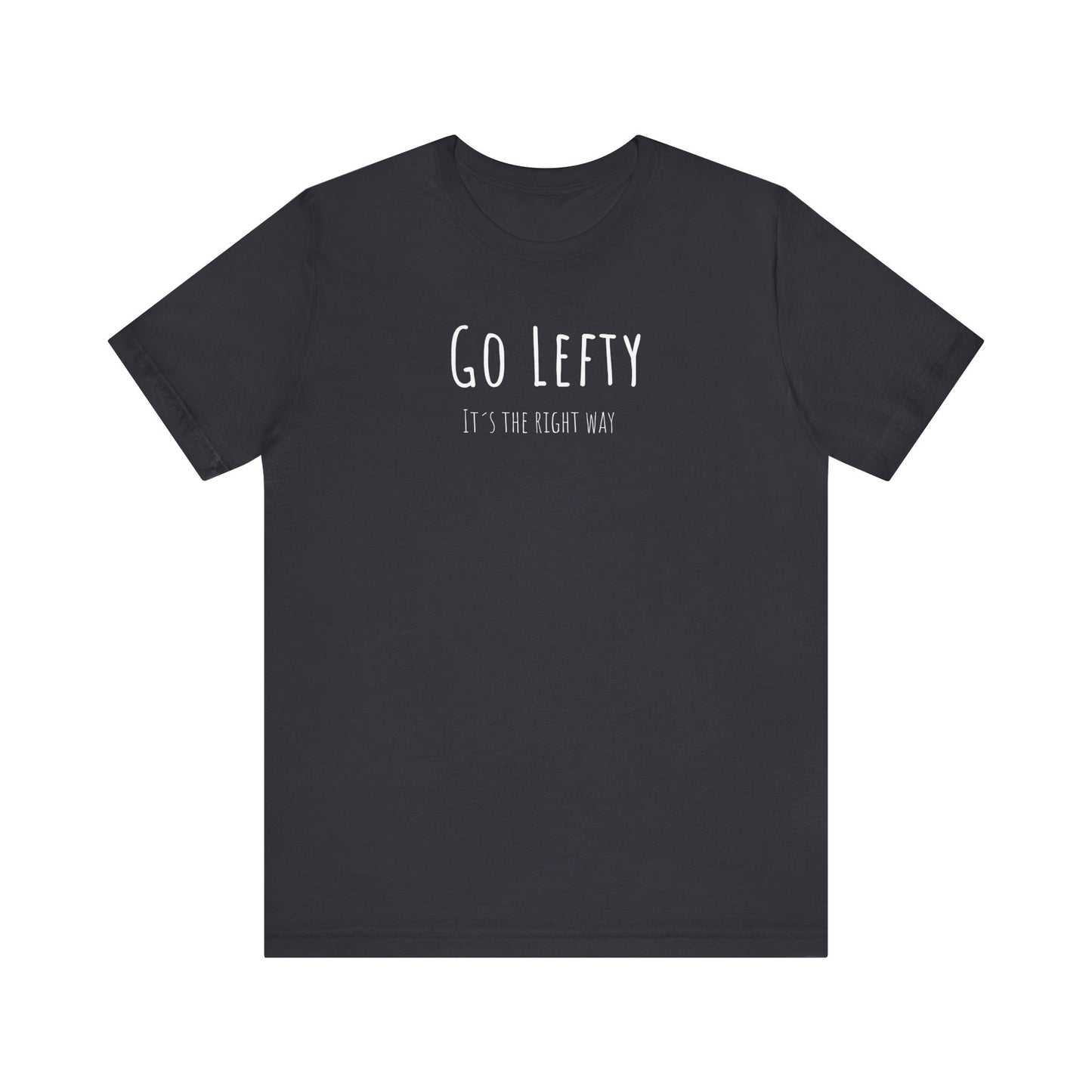 Go Lefty it's the right way on T-Shirt