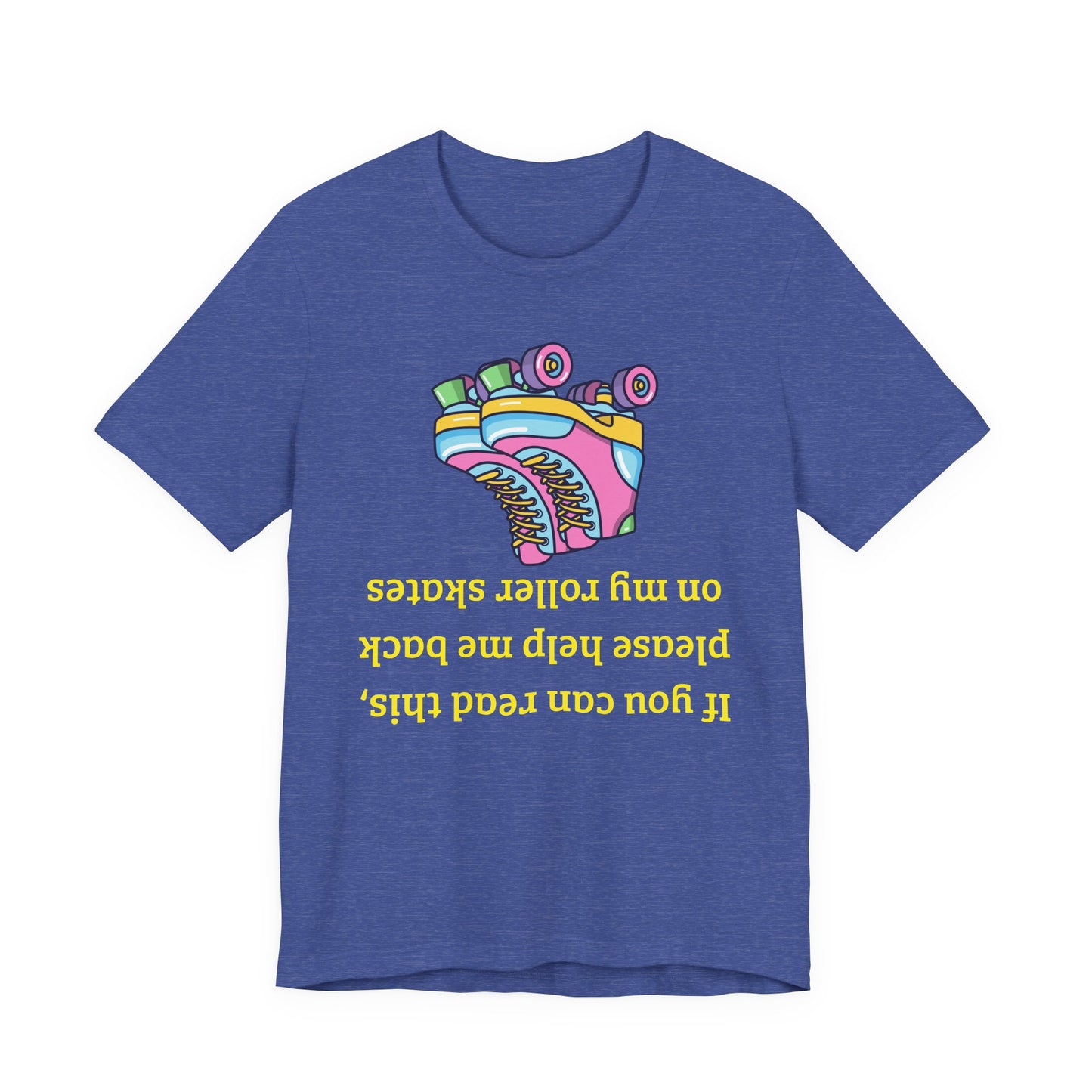 Roller skate shirt A heather blue short-sleeve t-shirt with a colorful roller skate graphic and yellow text that reads 'If you can read this, please help me back on my roller skates' in upside-down lettering.