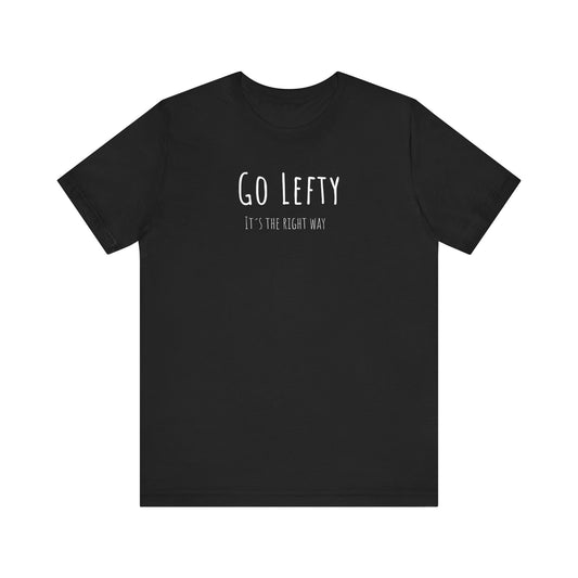 Go Lefty it's the right way on T-Shirt